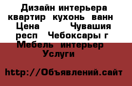 Дизайн интерьера квартир, кухонь, ванн › Цена ­ 150 - Чувашия респ., Чебоксары г. Мебель, интерьер » Услуги   